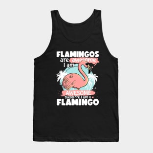 Flamingos Are Awesome I am Awesome Therefore I am a Flamingo Tank Top